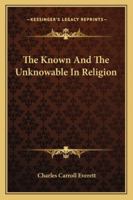 The Known And The Unknowable In Religion 1162866446 Book Cover