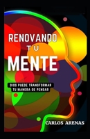 RENOVANDO TU MENTE: DIOS PUEDE TRANSFORMAR TU MANERA DE PENSAR (Spanish Edition) 9584997769 Book Cover