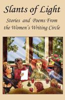 Slants of Light: Stories and Poems From the Women's Writing Circle 1482344505 Book Cover
