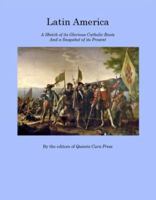 Latin America: A Sketch of Its Glorious Catholic Roots and a Snapshot of Its Present 1945175850 Book Cover
