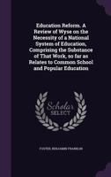 Education Reform. a Review of Wyse on the Necessity of a National System of Education, Comprising the Substance of That Work, So Far as Relates to Common School and Popular Education 1355569958 Book Cover