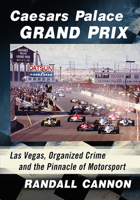 Caesars Palace Grand Prix: Las Vegas, Organized Crime and the Pinnacle of Motorsport 1476683778 Book Cover