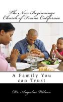 The New Beginnings Church of Fresno California: A Family You Can Trust 1534636080 Book Cover