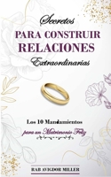 Secretos para construir relaciones extraordinarias: Los 10 mandamientos para un matrimonio feliz (Spanish Edition) 1638233500 Book Cover