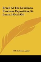 Brazil At The Louisiana Purchase Exposition, St. Louis, 1904 112016642X Book Cover