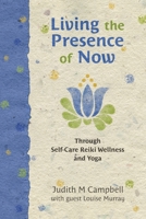 Living the Presence of Now: Through Self-Care Reiki Wellness and Yoga 0992077214 Book Cover
