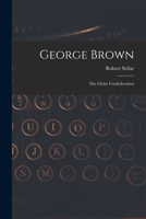 George Brown, the Globe, Confederation 1015338623 Book Cover
