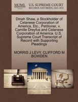 Dinah Shaw, a Stockholder of Celanese Corporation of America, Etc., Petitioner, v. Camille Dreyfus and Celanese Corporation of America. U.S. Supreme ... of Record with Supporting Pleadings 1270369466 Book Cover