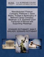 Manufacturers' Finance Company, Petitioner v. Dave Marks, Trustee in Bankruptcy of Belmont Candy Company, Bankrupt. U.S. Supreme Court Transcript of Record with Supporting Pleadings 1270335081 Book Cover