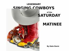 Legendary Singing Cowboys of the Saturday Matinee 1737050005 Book Cover