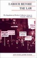 Labour Before the Law: The Regulation of Workers' Collective Action in Canada, 1900-1948 (Canadian Social History Series) 0195416333 Book Cover