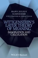 Wittgenstein's Later Theory of Meaning: Imagination and Calculation 1118642309 Book Cover