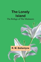 The Lonely Island: The Refuge of the Mutineers 9357090304 Book Cover