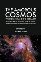 The Amorous Cosmos: Welcome Home Signs in Reality: From Pre-Tragic, to Tragic to Post-Tragic: First Principles and First Values in Response to the Meta-Crisis (Eros Mystery School - Oral Essays) B0F38G7X99 Book Cover