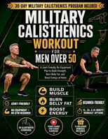 MILITARY CALISTHENICS WORKOUT FOR MEN OVER 50: A Joint-Friendly, No-Equipment Plan to Build Strength, Burn Belly Fat, and Boost Energy at Home B0HGPYFSFB Book Cover