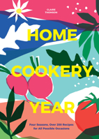 Home Cookery Year: Four Seasons, Over 200 Recipes for All Possible Occasions 1787134873 Book Cover