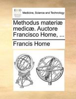 Methodus materiæ medicæ. Auctore Francisco Home, ... 1170941796 Book Cover
