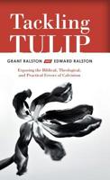 Tackling Tulip: Exposing the Biblical, Theological, and Practical Errors of Calvinism 1973668092 Book Cover