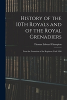 History of the 10Th Royals and of the Royal Grenadiers: From the Formation of the Regiment Until 1896 1017601364 Book Cover