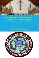 A CHURCH FOR THE COMMUNITY - The History of Chapel by the Sea, Presbyterian Church USA 0557977770 Book Cover