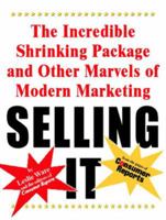 Selling It: The Incredible Shrinking Package and Other Marvels of Modern Marketing 039332172X Book Cover