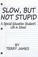 Slow, But Not Stupid: A Special Education Student's Life in School B0DQ5B5733 Book Cover