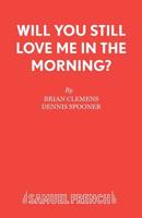 Will You Still Love Me in the Morning? (Acting Edition) 0573019355 Book Cover