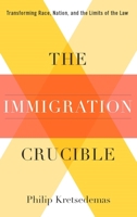 The Immigration Crucible: Transforming Race, Nation, and the Limits of the Law 0231157614 Book Cover