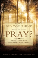 Did You Think to Pray: True Accounts of the Power of Prayer 088290678X Book Cover