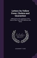 Letters on Yellow Fever, Cholera and Quarantine: Addressed to the Legislature of the State of New York: With Additions and Notes 134120278X Book Cover