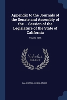 Appendix to the Journals of the Senate and Assembly of the ... Session of the Legislature of the State of California Volume 1916 - Primary Source Edit 1376940183 Book Cover