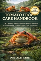 TOMATO FROG CARE HANDBOOK: The Complete Guide to Raising, Feeding, Breeding, and Maintaining Healthy Tomato Frogs in Captivity. B0GQ9FWTBR Book Cover