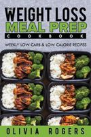 Meal Prep: The Weight Loss Meal Prep Cookbook - Weekly Low Carb & Low Calorie Recipes 1925997782 Book Cover
