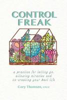 Control Freak: A practice for letting go, allowing miracles and co-creating your best life 1925900924 Book Cover