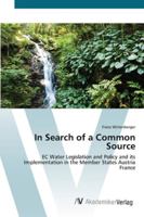 In Search of a Common Source- EC Water Legislation and Policy and Its Implementation in the Member States Austria France 3836445557 Book Cover