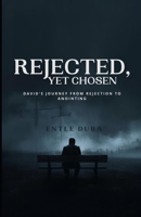 Rejected, Yet Chosen: David's Journey From Rejection To Anointing B0GNK1KNSP Book Cover