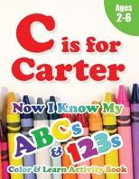 C is for Carter: Now I Know My ABCs and 123s Coloring & Activity Book with Writing and Spelling Exercises (Age 2-6) 128 Pages 1989828531 Book Cover