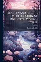 Beauties And Frights, With The Story Of Bobinette, By Sarah Tytler 1286235421 Book Cover