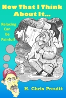 Now That I Think About It...: Relaxing Can Be Painful! B08BDSDDCD Book Cover