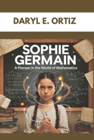 SOPHIE GERMAIN: A PIONEER IN THE WORLD OF MATHEMATICS: THE GIRL WHO SOLVED BIG PROBLEMS B0DVH7C67S Book Cover