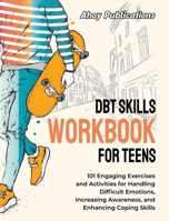 DBT Skills Workbook for Teens: 101 Engaging Exercises and Activities for Handling Difficult Emotions, Increasing Awareness, and Enhancing Coping Skills 1961217309 Book Cover