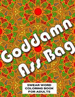 Goddamn Ass Bag SWEAR WORD COLORING BOOK FOR ADULTS: swear word coloring book for adults stress relieving designs 8.5" X 11" Mandala Designs 54 Pages 1088940870 Book Cover
