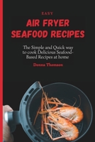 Easy Air Fryer Seafood Recipes: The Simple and Quick way to cook Delicious Seafood-Based Recipes at home 1803172355 Book Cover