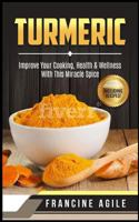 Turmeric: Improve Your Cooking, Health & Wellness with This Miracle Spice 1718765657 Book Cover