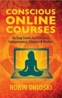 Conscious Online Courses: An Easy Guide for Conscious Entrepreneurs, Coaches and Healers 1732155801 Book Cover