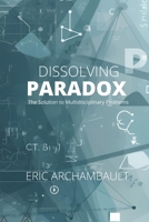 Dissolving Paradox: The solution to Multidisciplinary Problems B0FQ3XRKV9 Book Cover