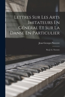 Lettres Sur Les Arts Imitateurs En General Et Sur La Danse En Particulier: Par J. G. Noverre - Primary Source Edition 1016699034 Book Cover