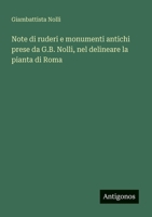 Note di ruderi e monumenti antichi prese da G.B. Nolli, nel delineare la pianta di Roma (Italian Edition) 3563216037 Book Cover