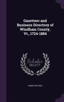 Gazetteer and Business Directory of Windham County, Vt., 1724-1884 1341441792 Book Cover