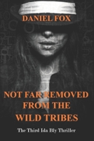 Not Far Removed From The Wild Tribes: The Third Ida Bly Thriller B09VWG7TGL Book Cover